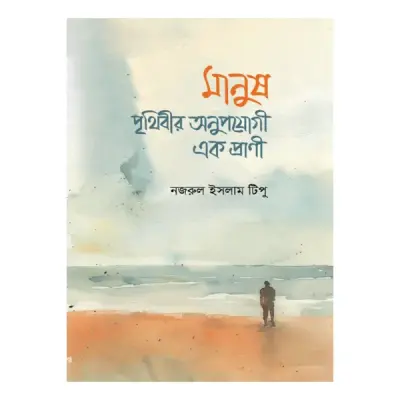 মানুষ : পৃথিবীর অনুপযোগী এক প্রাণী